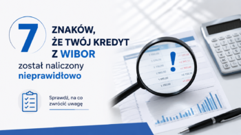 7 znaków, że Twój kredyt z WIBOR został naliczony nieprawidłowo